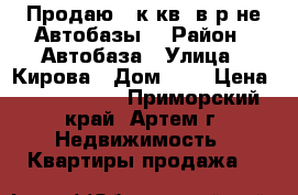 Продаю 1 к.кв. в р-не Автобазы	  › Район ­ Автобаза › Улица ­ Кирова › Дом ­ 0 › Цена ­ 1 700 000 - Приморский край, Артем г. Недвижимость » Квартиры продажа   